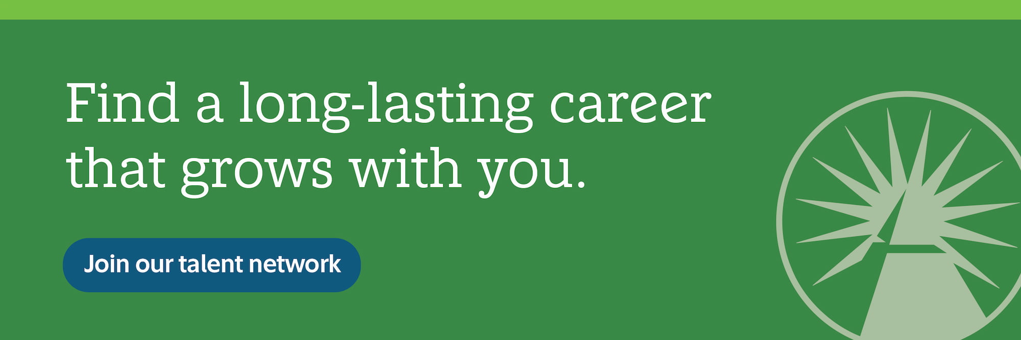 Find a long-lasting career that grows with you. Join our talent network.