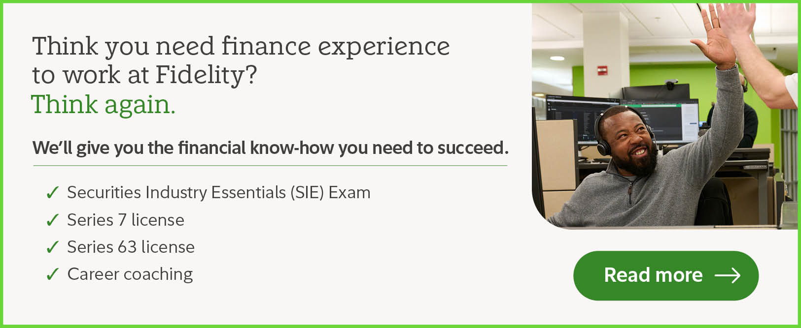 Think you need financial experience to work at Fidelity? Think again. Read more.