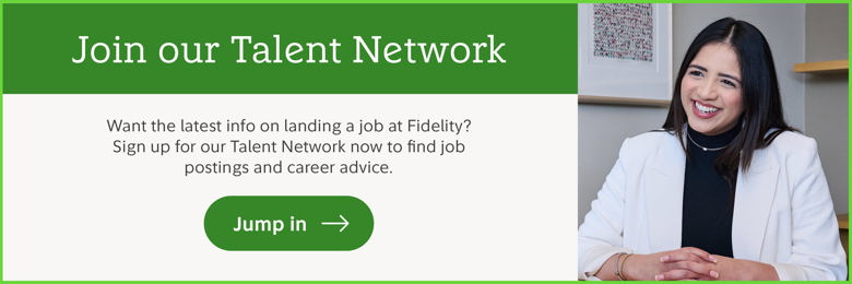 Join our Talent Network. Want the latest info on landing a job at Fidelity? Sign up for our Talent Network now to find job postings and career advice. Jump in.