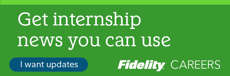 Get internship news you can use. I want updates from Fidelity Careers